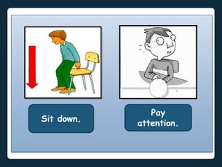 Sit down.
Pay
attention.
 
