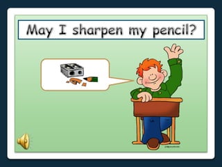 I’m sorry,
I’m late.
May I sharpen
my pencil?
How do you say…
In English?
 