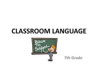 CLASSROOM LANGUAGE


            7th Grade
 