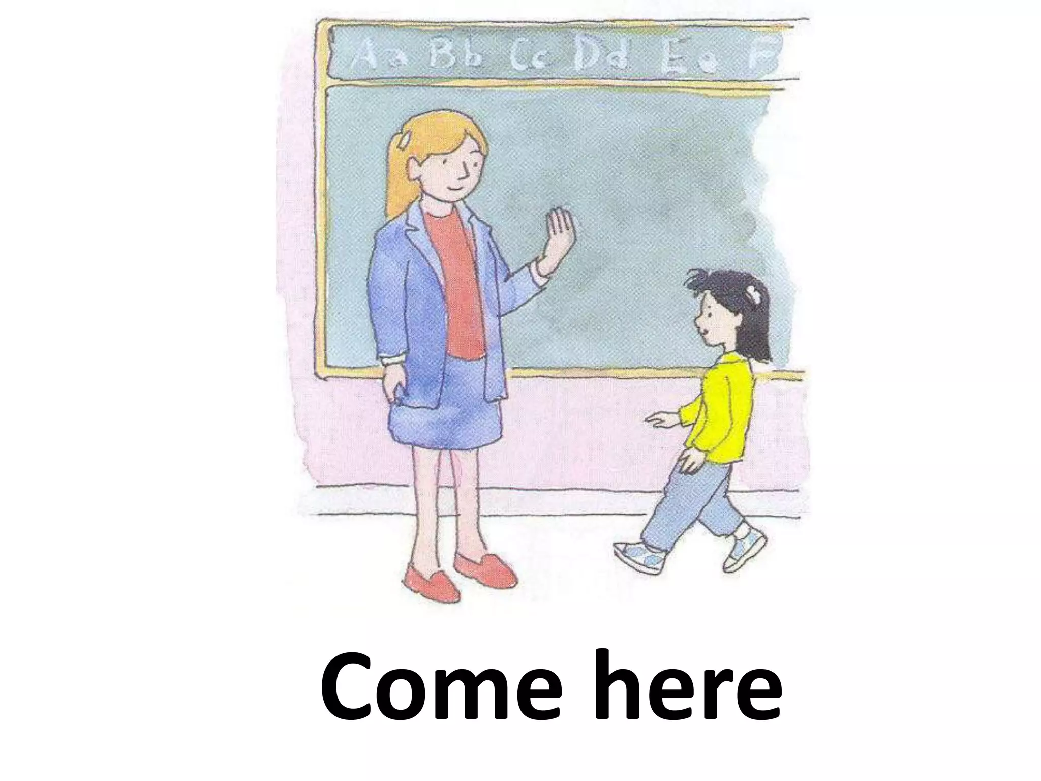 Come here