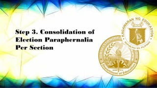 Step 3. Consolidation of
Election Paraphernalia
Per Section