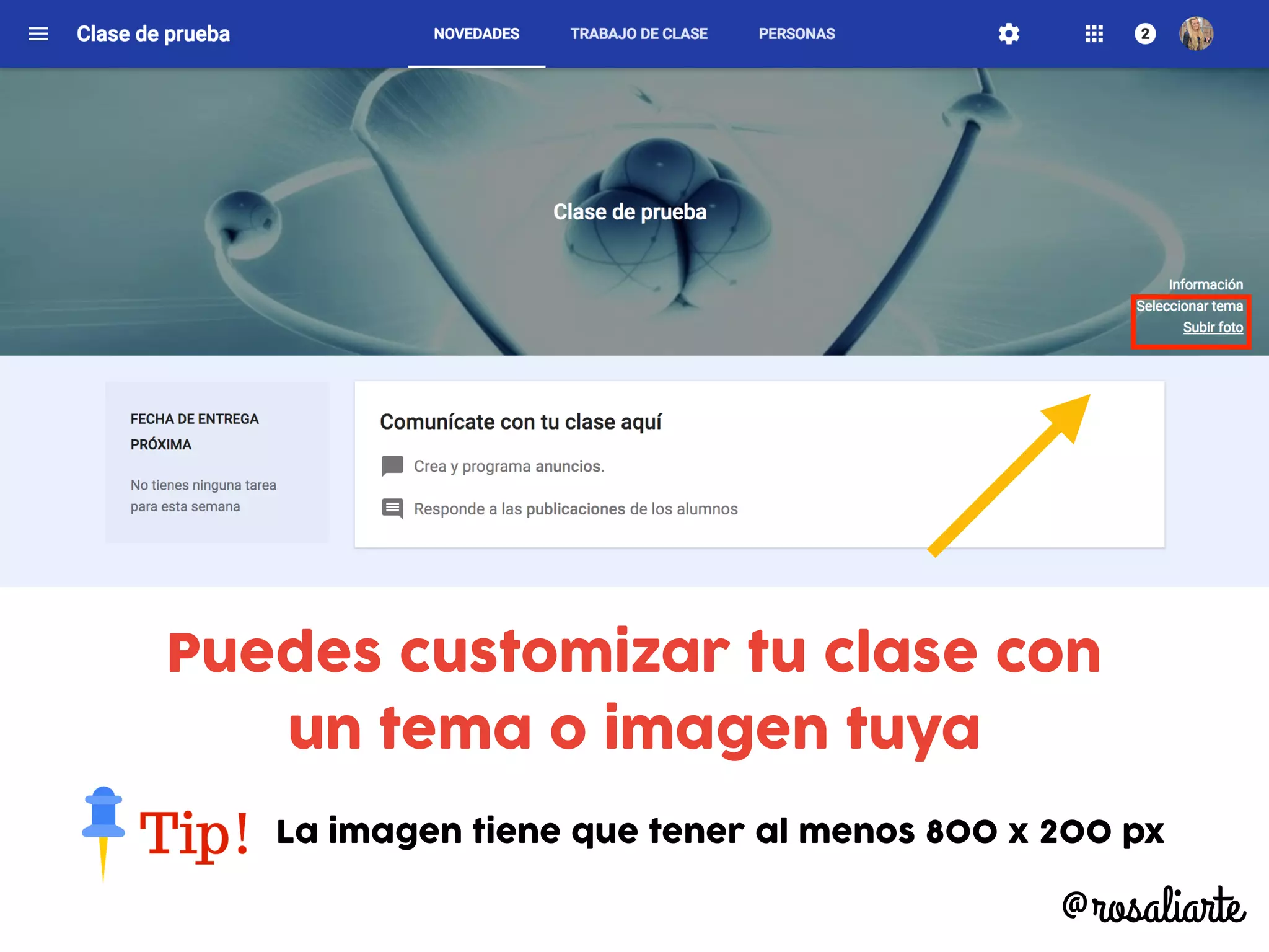 Puedes customizar tu clase con
un tema o imagen tuya
La imagen tiene que tener al menos 800 x 200 px
@rosaliarte
 