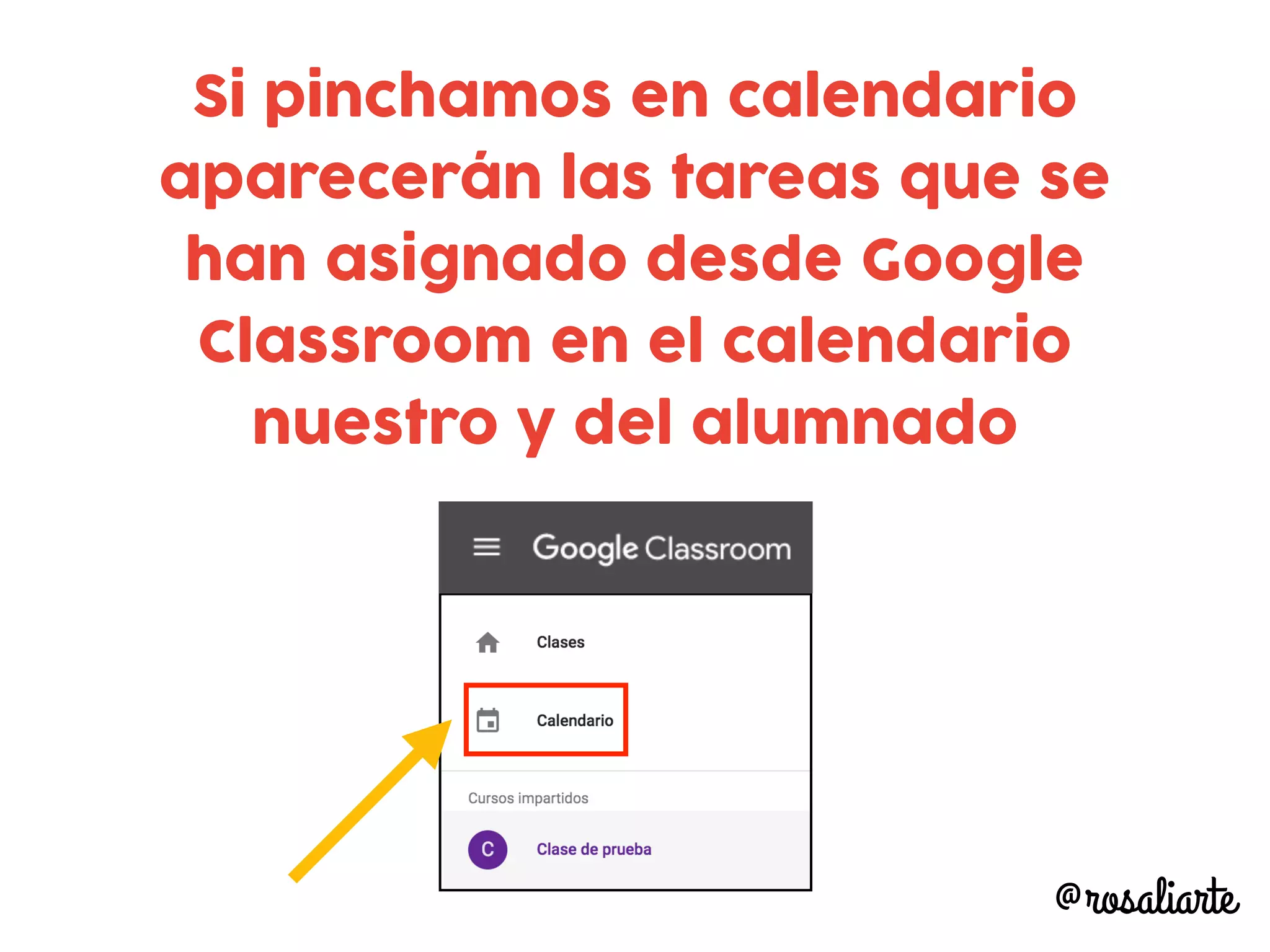 Si pinchamos en calendario
aparecerán las tareas que se
han asignado desde Google
Classroom en el calendario
nuestro y del alumnado
@rosaliarte
 