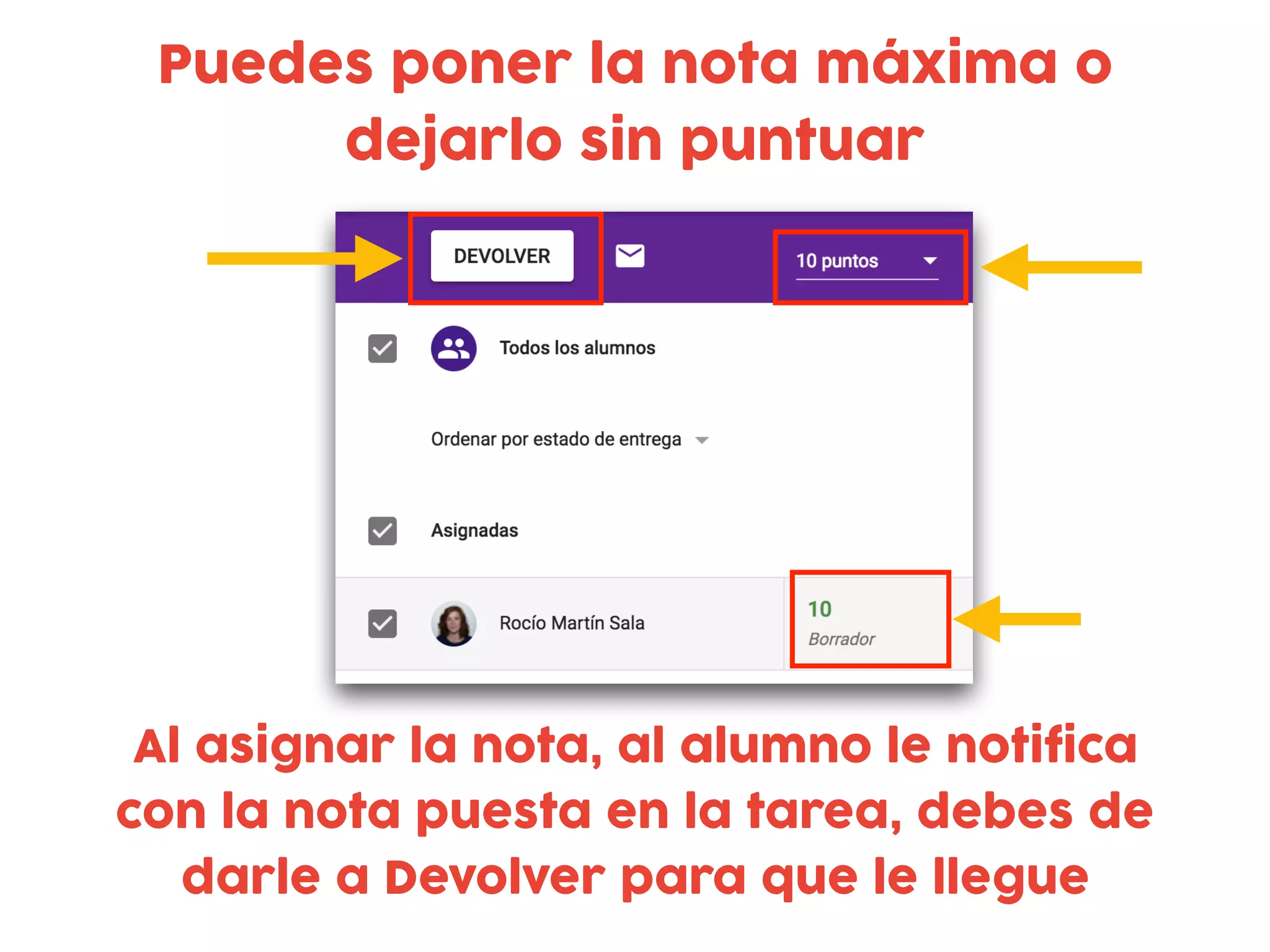 Puedes poner la nota máxima o
dejarlo sin puntuar
Al asignar la nota, al alumno le notifica
con la nota puesta en la tarea, debes de
darle a Devolver para que le llegue
 