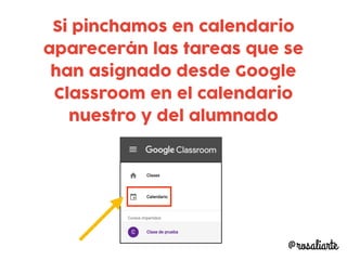 Si pinchamos en calendario
aparecerán las tareas que se
han asignado desde Google
Classroom en el calendario
nuestro y del...