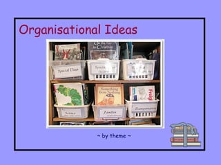Organisational Ideas ~ by theme ~ 