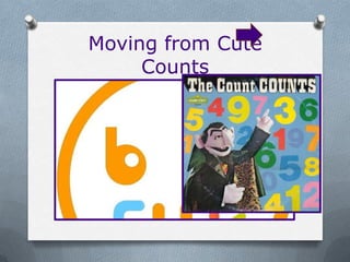 Moving from Cute
     Counts
 