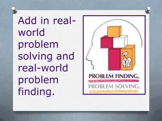 Add in real-
world
problem
solving and
real-world
problem
finding.
 