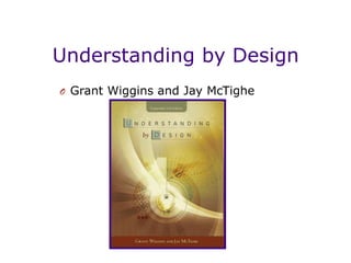 Understanding by Design
O Grant Wiggins and Jay McTighe
 