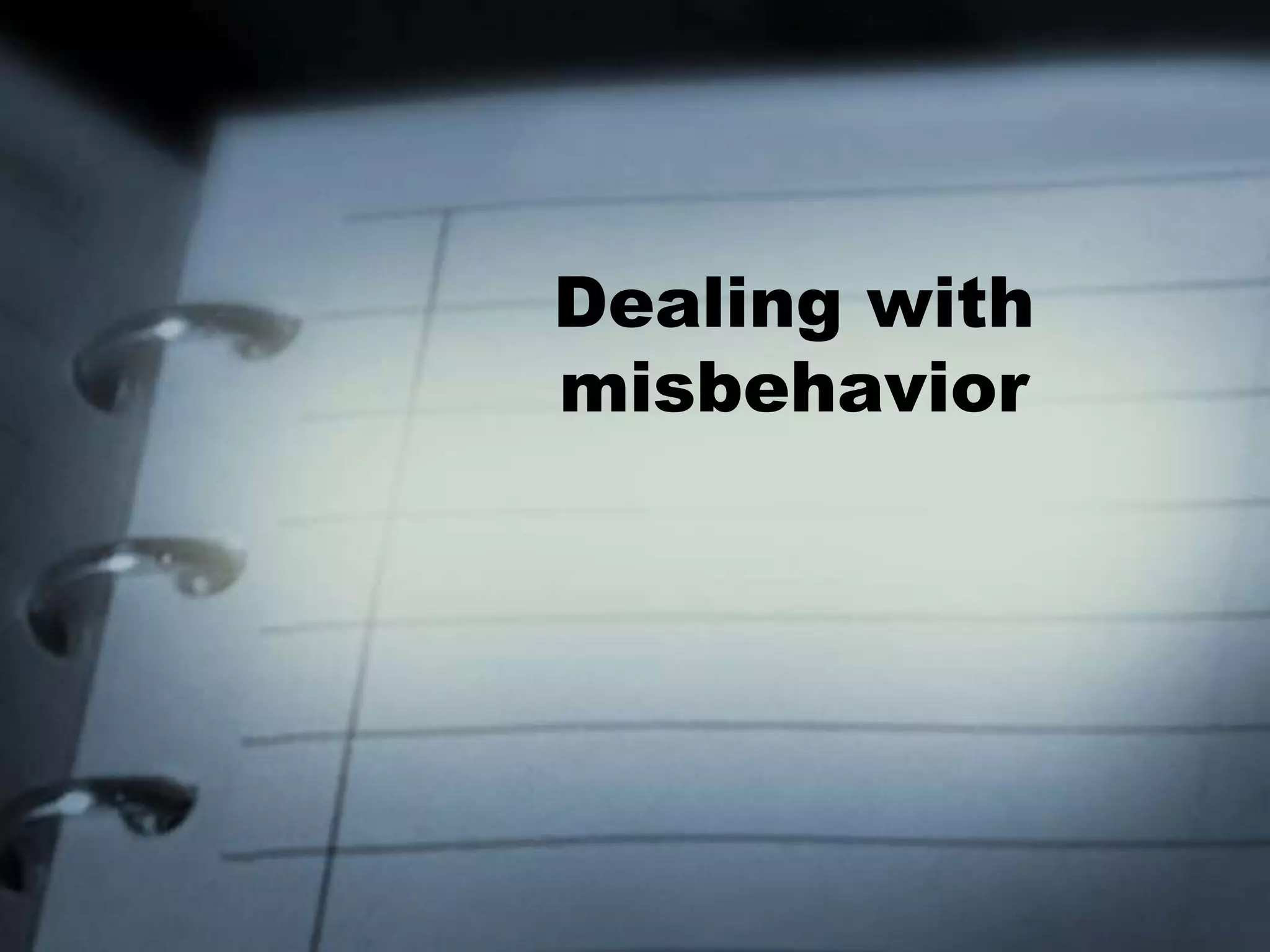 Dealing with misbehavior