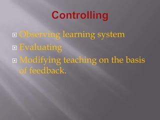 ControllingObserving learning systemEvaluatingModifying teaching on the basis of feedback.