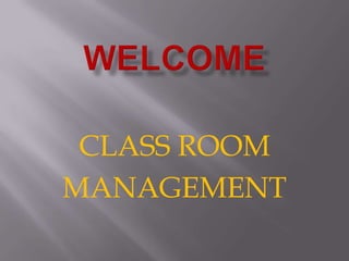 welcome CLASS ROOM  MANAGEMENT 
