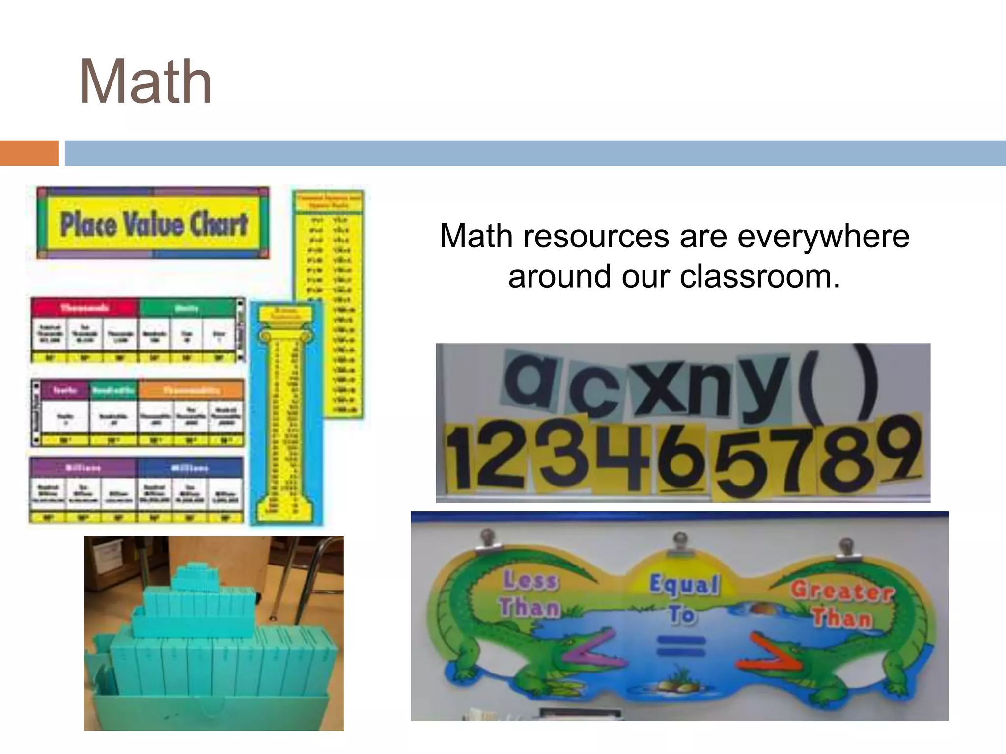 Math

       Math resources are everywhere
           around our classroom.
 