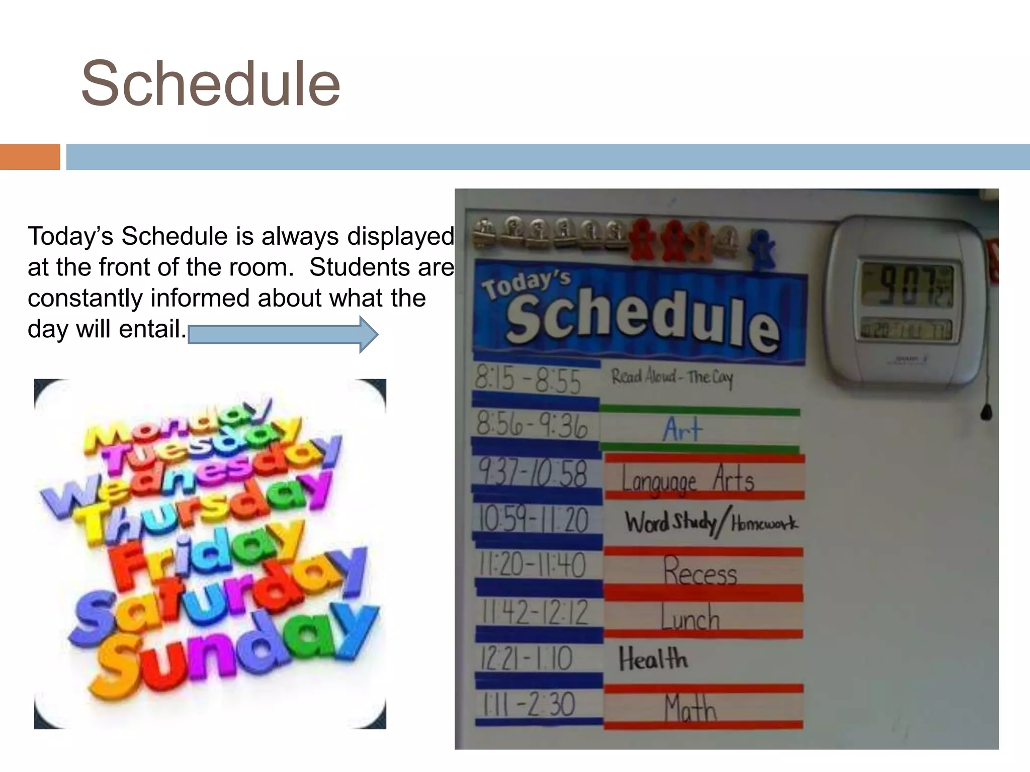 Schedule

Today’s Schedule is always displayed
at the front of the room. Students are
constantly informed about what the
day will entail.
 
