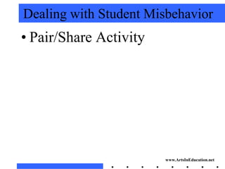 Dealing with Student Misbehavior
• Pair/Share Activity




                        www.ArtsInEducation.net
 