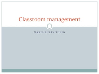 Classroom management

    MARÍA LUJÁN TUBIO
 