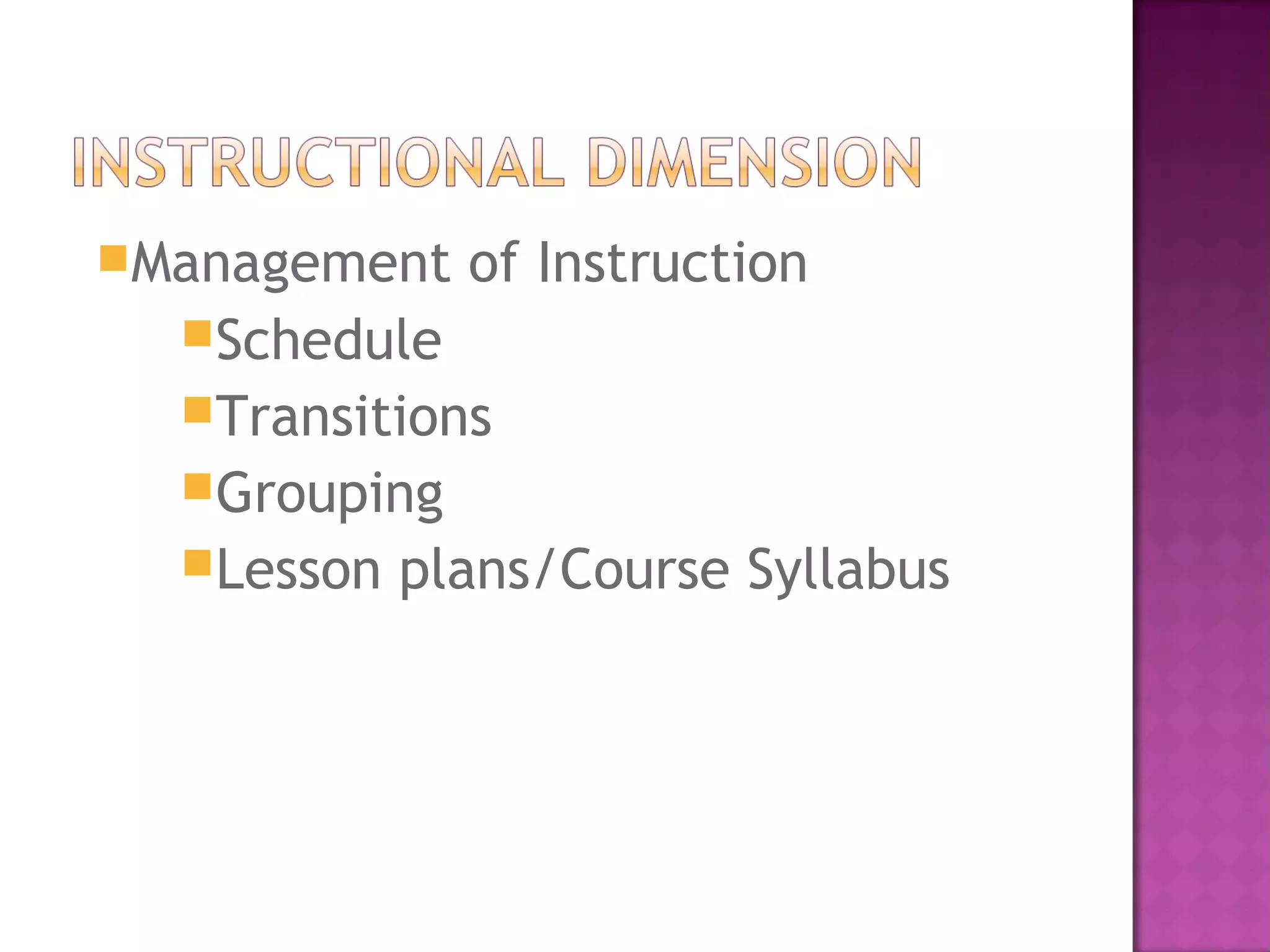 Management of Instruction
Schedule
Transitions
Grouping
Lesson plans/Course Syllabus
 