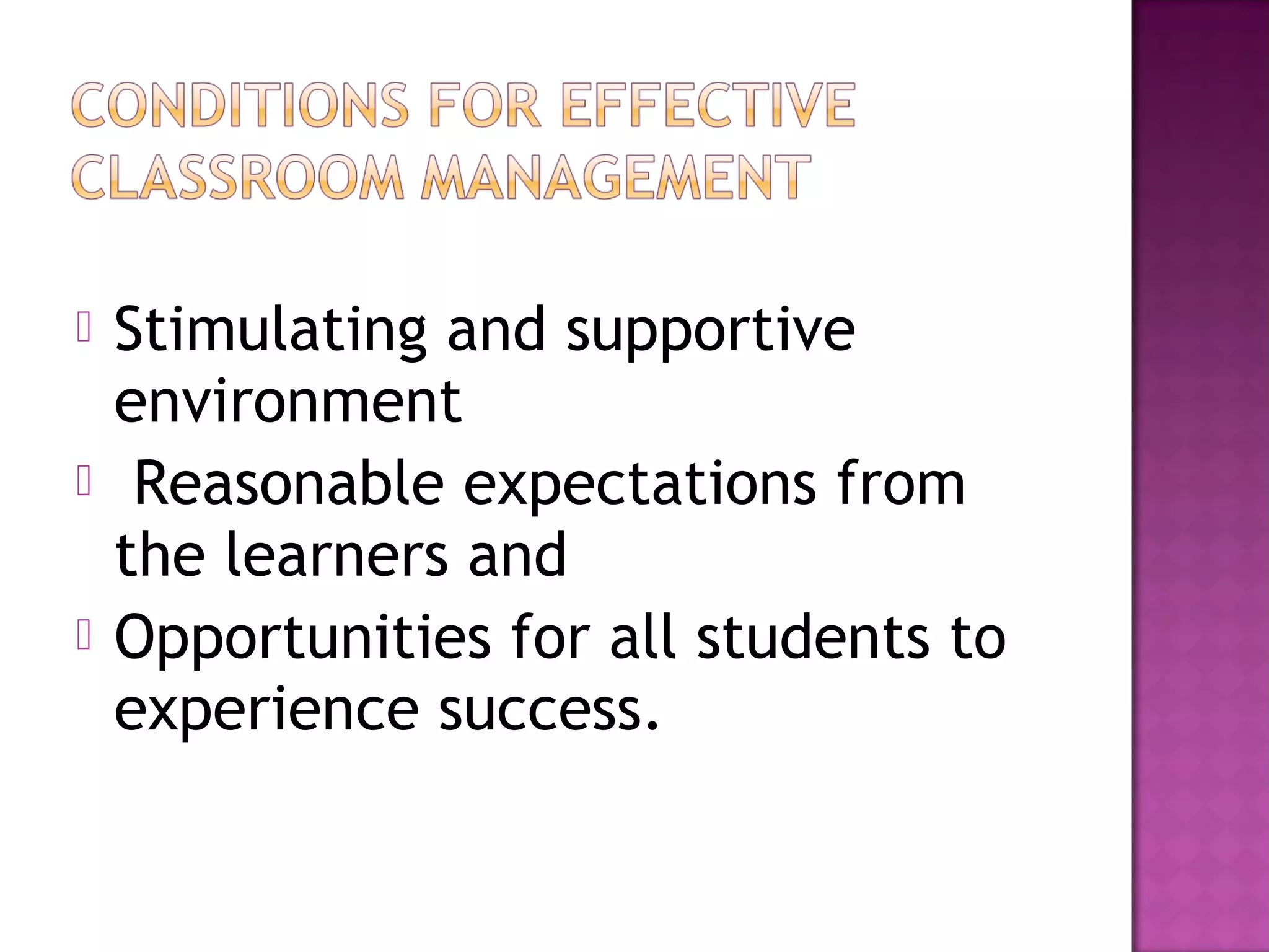  Stimulating and supportive
environment
 Reasonable expectations from
the learners and
 Opportunities for all students to
experience success.
 