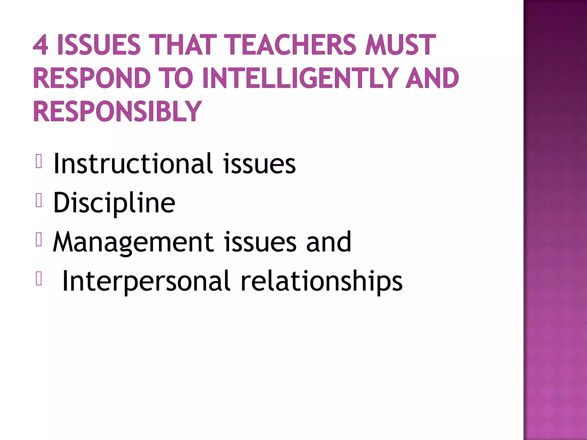  Instructional issues
 Discipline
 Management issues and
 Interpersonal relationships
 