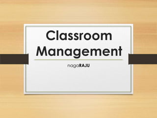 Classroom
Management
nagaRAJU

 