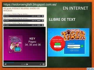 EN INTERNET
LLIBRE DE TEXT
https://isidoroenglish.blogspot.com.es/
 
