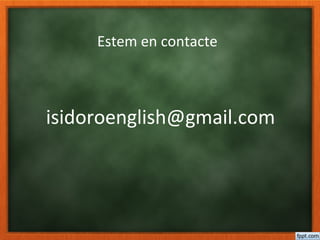 Estem en contacte
isidoroenglish@gmail.com
 