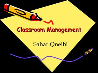 Classroom ManagementClassroom Management
Sahar Qneibi
 