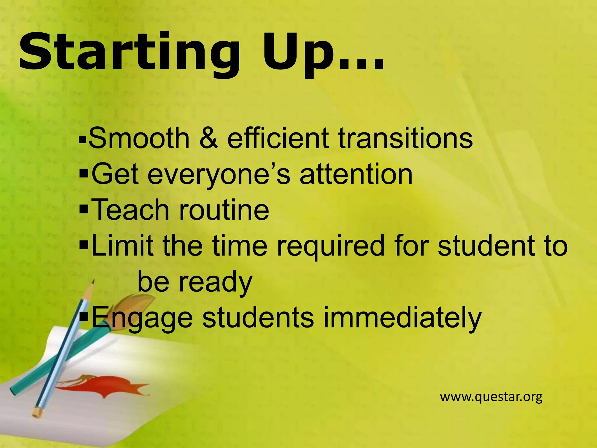 Starting Up…
Smooth & efficient transitions
Get everyone’s attention
Teach routine
Limit the time required for student to
be ready
Engage students immediately
www.questar.org
 