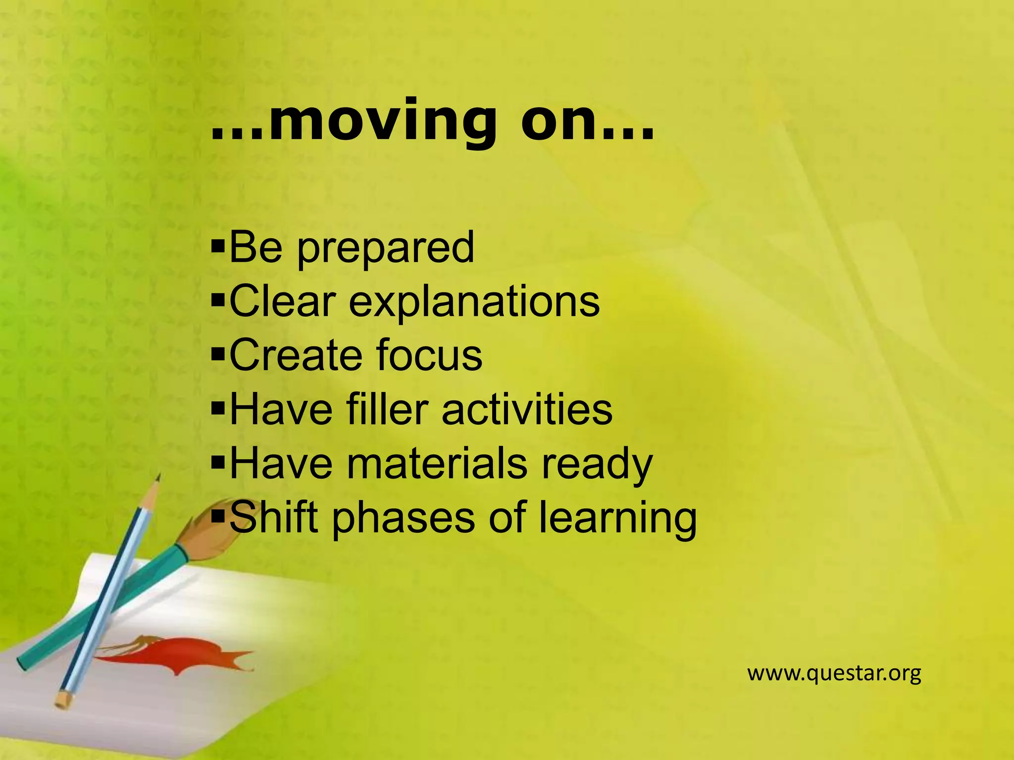 …moving on…
Be prepared
Clear explanations
Create focus
Have filler activities
Have materials ready
Shift phases of learning
www.questar.org
 