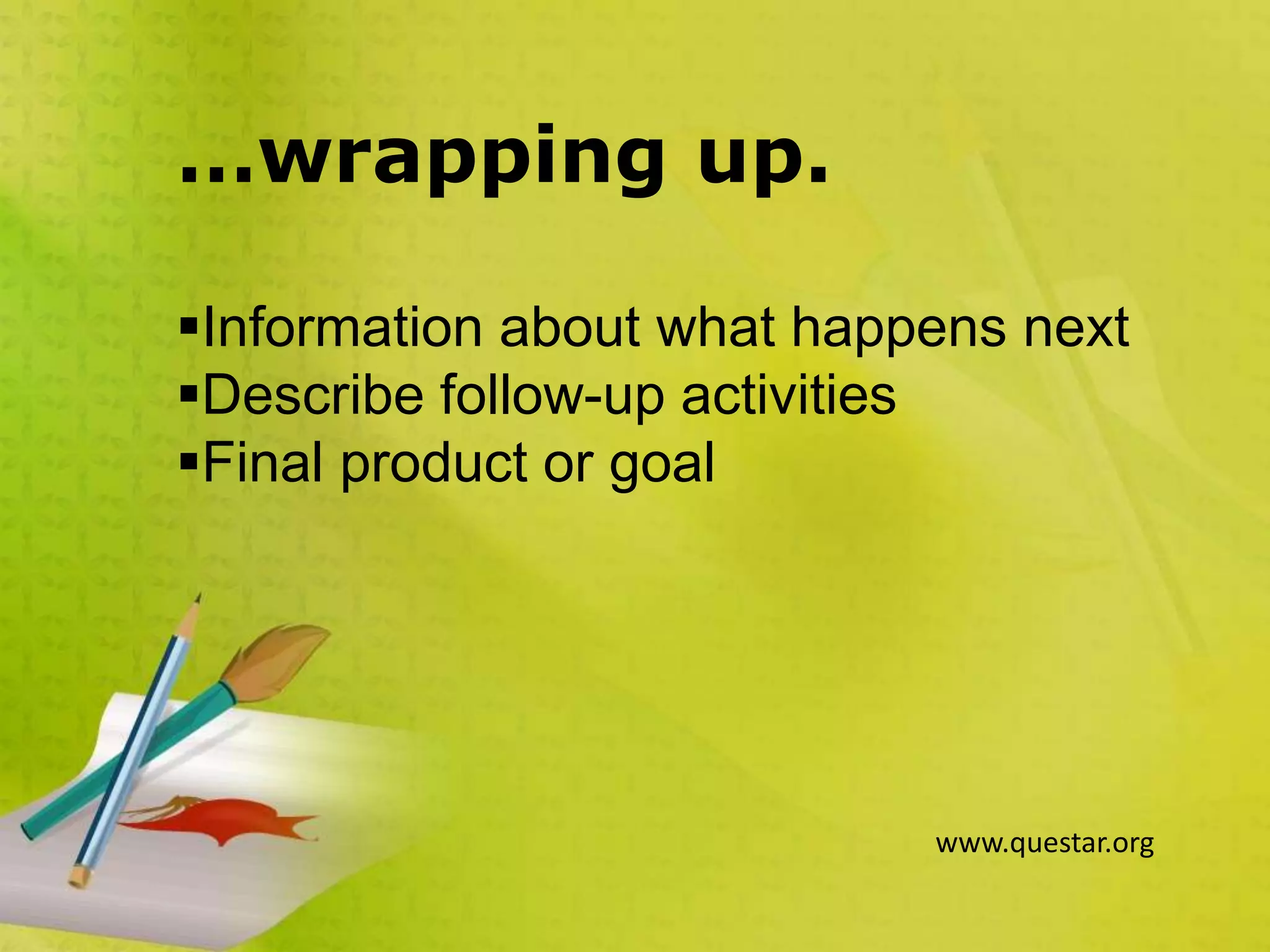 …wrapping up.
Information about what happens next
Describe follow-up activities
Final product or goal
www.questar.org
 