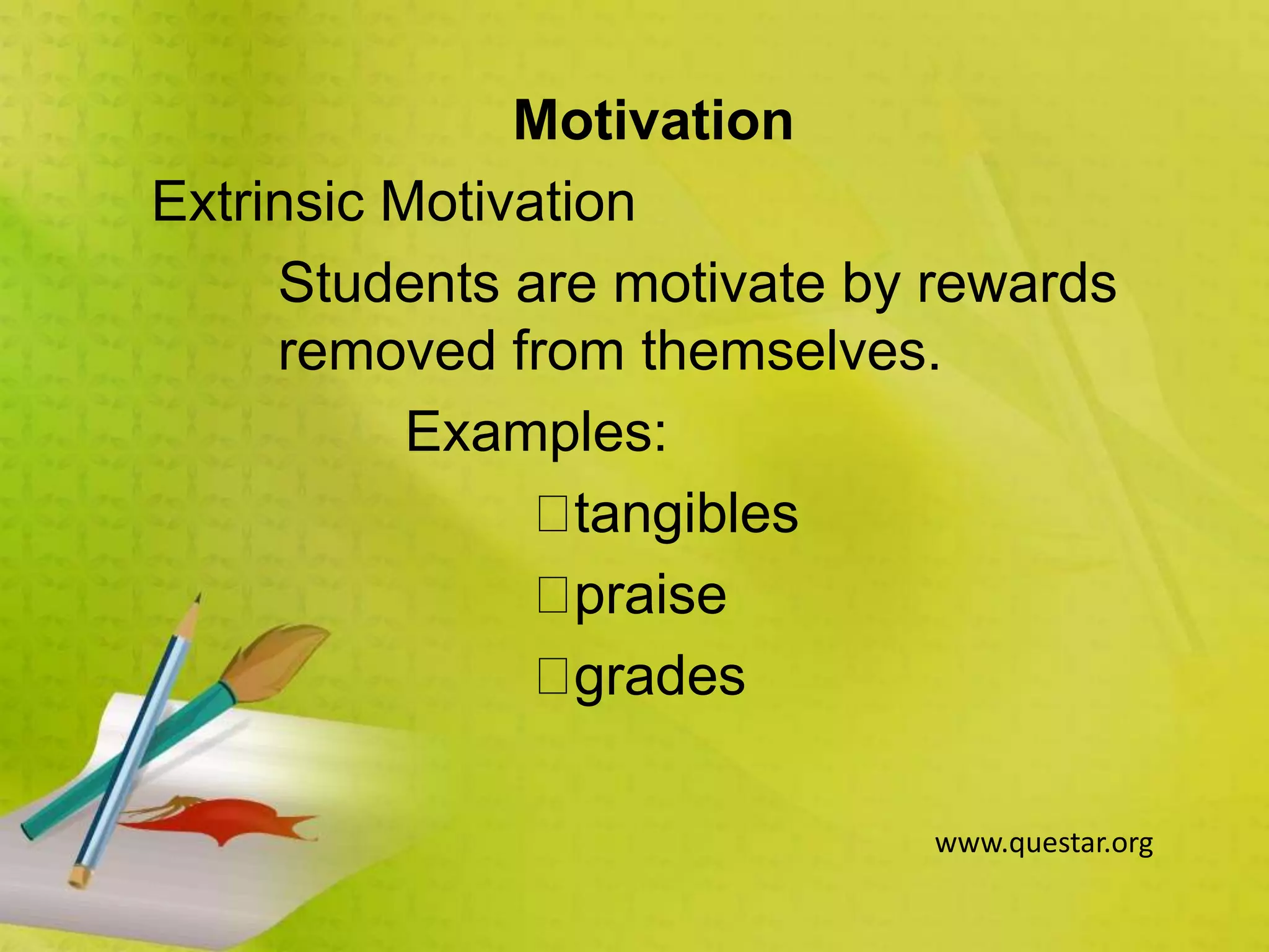 Motivation
Extrinsic Motivation
Students are motivate by rewards
removed from themselves.
Examples:
tangibles
praise
grades
www.questar.org
 