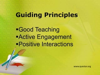 Guiding Principles
Good Teaching
Active Engagement
Positive Interactions
www.questar.org
 
