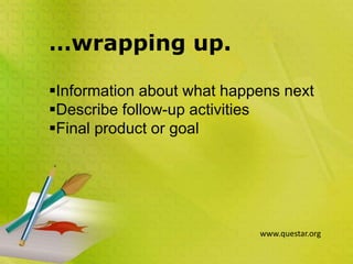 …wrapping up.
Information about what happens next
Describe follow-up activities
Final product or goal
www.questar.org
 