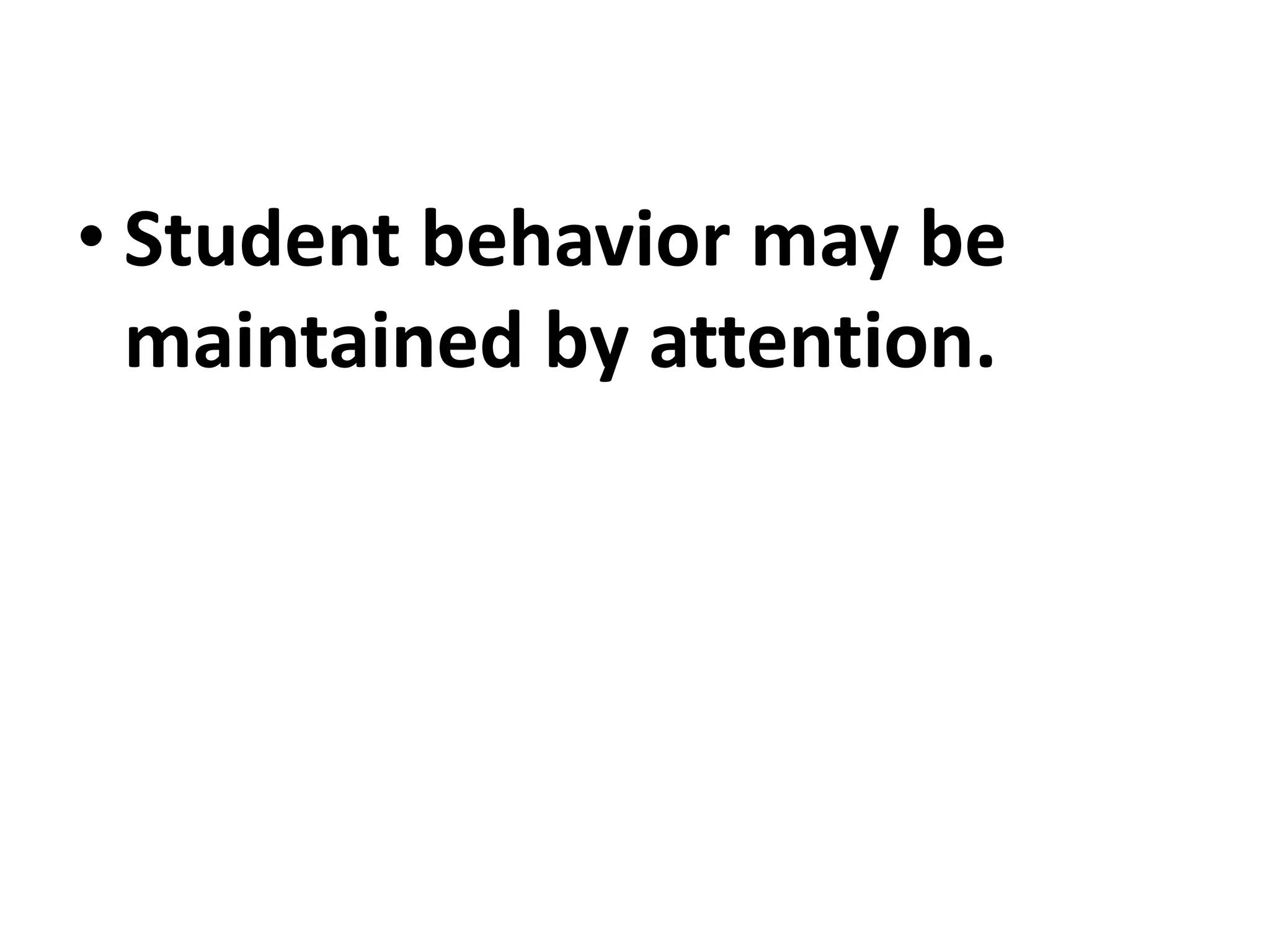 • Student behavior may be
maintained by attention.
 