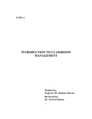UNIT–1
INTRODUCTION TO CLASSROOM
MANAGEMENT
Written by:
Professor Dr. Rehana Masrur
Reviewed by:
Dr. Naveed Sultana
1
 