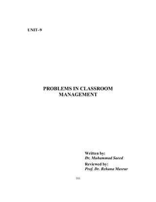 UNIT–9
PROBLEMS IN CLASSROOM
MANAGEMENT
Written by:
Dr. Muhammad Saeed
Reviewed by:
Prof. Dr. Rehana Masrur
181
 