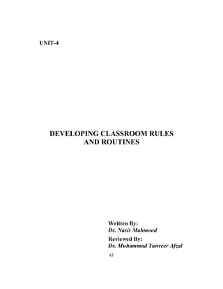 UNIT-4
DEVELOPING CLASSROOM RULES
AND ROUTINES
Written By:
Dr. Nasir Mahmood
Reviewed By:
Dr. Muhammad Tanveer Afzal
85
 