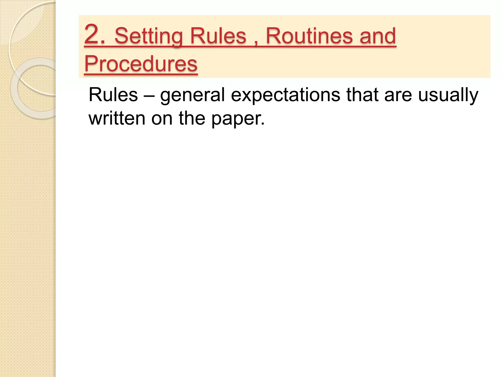 2. Setting Rules , Routines and
Procedures
Rules – general expectations that are usually
written on the paper.
 