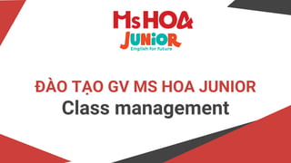 ĐÀO TẠO GV MS HOA JUNIOR
Class management
 