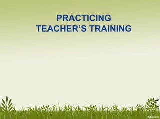 PRACTICING
TEACHER’S TRAINING
 