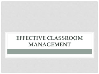 EFFECTIVE CLASSROOM
MANAGEMENT
 