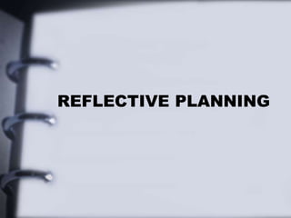 REFLECTIVE PLANNING
 