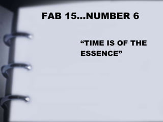 FAB 15…NUMBER 6
“TIME IS OF THE
ESSENCE”
 