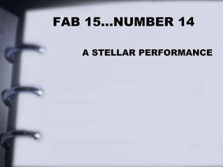 FAB 15…NUMBER 14
A STELLAR PERFORMANCE
 