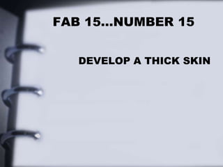 FAB 15…NUMBER 15
DEVELOP A THICK SKIN
 