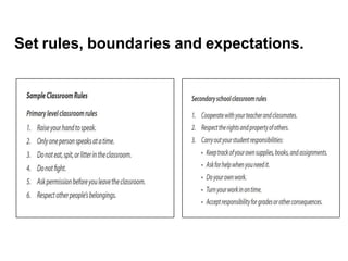 Set rules, boundaries and expectations.
 