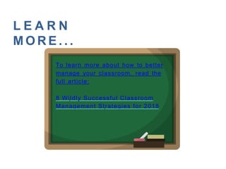 L E A R N
M O R E . . .
To learn more about how to better
manage your classroom, read the
full article:
8 Wildly Successful Classroom
Management Strategies for 2018
 