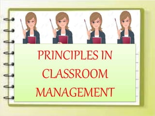 PRINCIPLES IN
CLASSROOM
MANAGEMENT
 