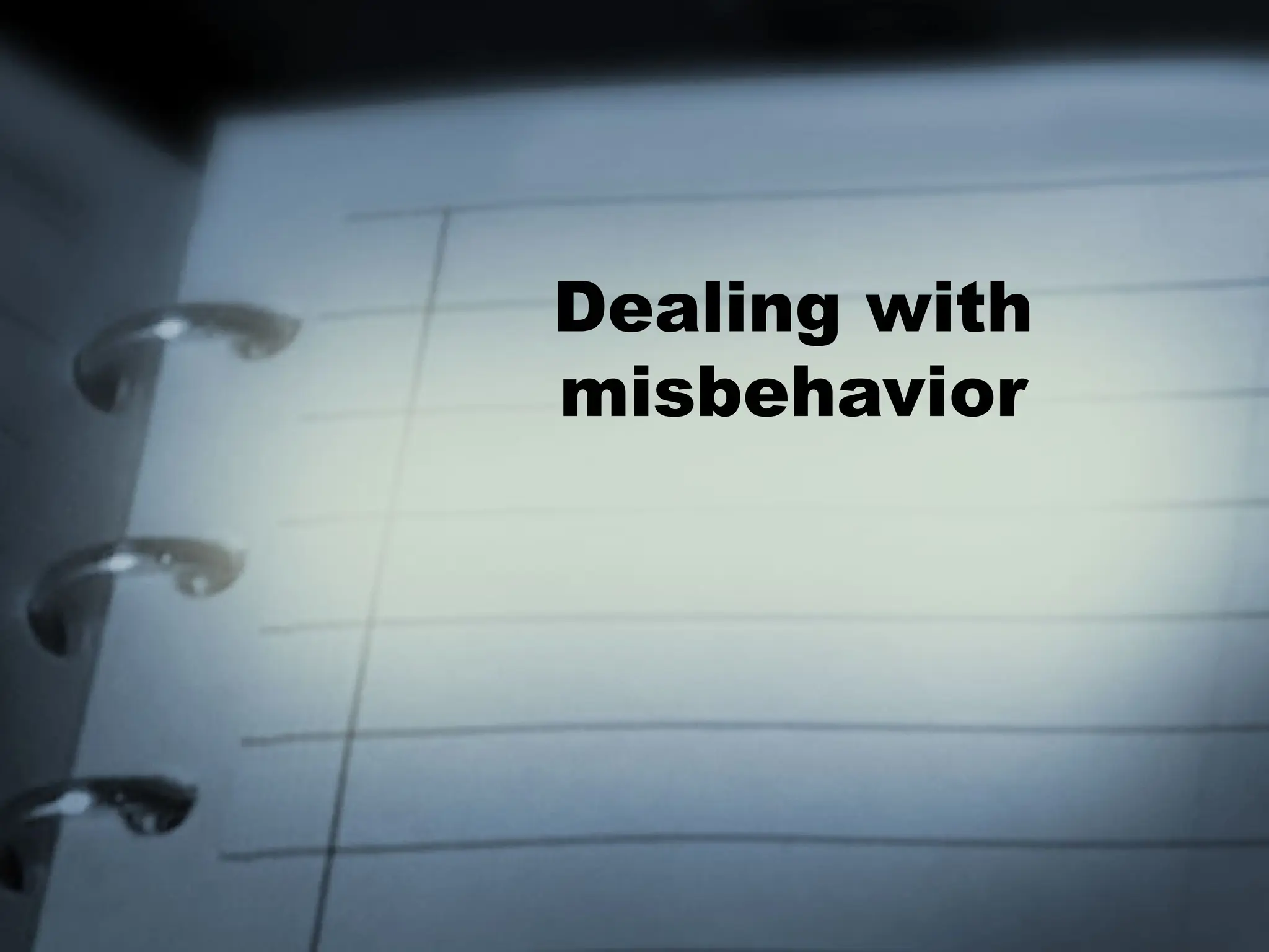 Dealing with
misbehavior
 