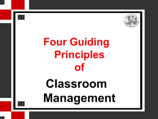 Four Guiding
  Principles
      of
Classroom
Management
 
